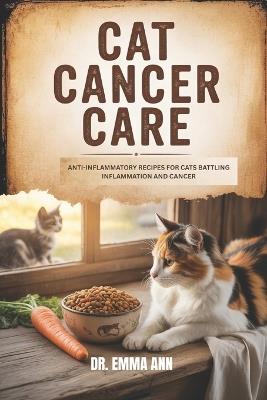 Cat Cancer Care.: Anti-Inflammatory Recipes for Cats Battling Inflammation and Cancer - Emma Ann - cover