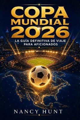 Copa Mundial 2026: La Guía Definitiva de Viaje para Aficionados - Nancy Hunt - cover
