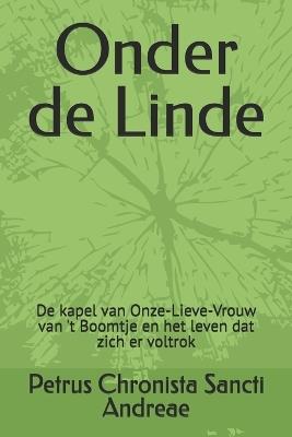 Onder de Linde: De kapel van Onze-Lieve-Vrouw van 't Boomtje en het leven dat zich er voltrok - Petrus Chronista Sancti Andreae - cover