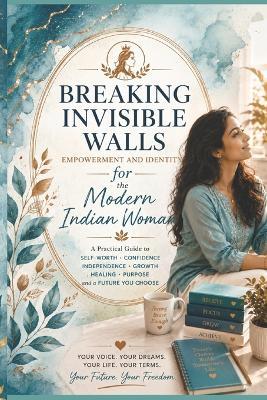 Breaking Invisible Walls: Empowerment and Identity for the Modern Indian Woman - Shubhi Saxena - cover