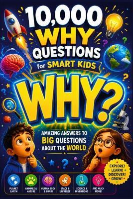 10000 Whys Questions for Kids: Amazing Answers to Big Questions About the World, Science, Space, Animals, and the Human Body - 10000 Why - cover