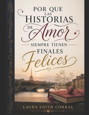 Por Que Las Historias de Amor Siempre Tienen Finales Felices - Laura Edith Corral - cover