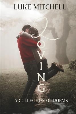 Loving: A collection of poems - Luke Mitchell - cover