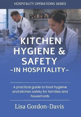 Kitchen Hygiene & Safety in Hospitality: A practical guide to food hygiene, food safety, sanitation and operational risk management in hospitality kitch - Lisa Gordon-Davis - cover