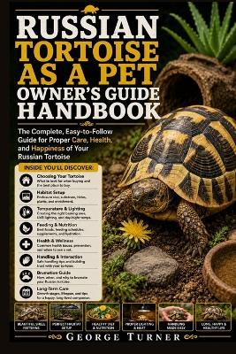 Russian Tortoise as a Pet Owner's Guide Handbook: The Complete, Easy-to-Follow Guide for Proper Care, Health, and Happiness of Your Russian Tortoise - George Turner - cover