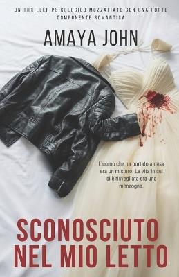 Sconosciuto Nel Mio Letto: Un thriller psicologico mozzafiato con una forte componente romantica - Amaya John - cover