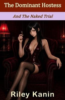 The Dominant Hostess And The Naked Trial: A Game of CFNM, Chastity, and Humiliation - Riley Kanin - cover