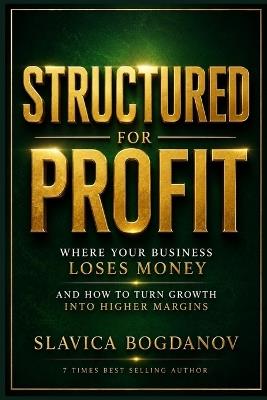 Structured for Profit: Where Your Business Loses Money and How to Turn Growth Into Higher Margins - Slavica Bogdanov - cover