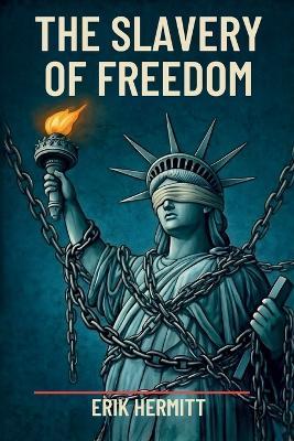 The Slavery Of Freedom - Erik Hermitt - cover