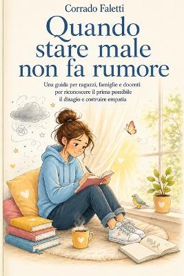 Quando star male non fa rumore: Una guida per ragazzi, famiglie e docenti per riconoscere il prima possibile il disagio e costruire empatia - Corrado Faletti - cover