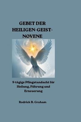 Gebet Der Heiligen-Geist-Novene: 9-tägige Pfingstandacht für Heilung, Führung und Erneuerung - Rodrick B Graham - cover