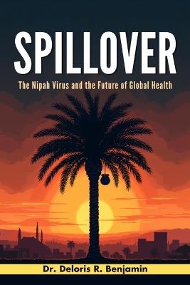 Spillover: The Nipah Virus & The Future of Global Health - Deloris R Benjamin - cover
