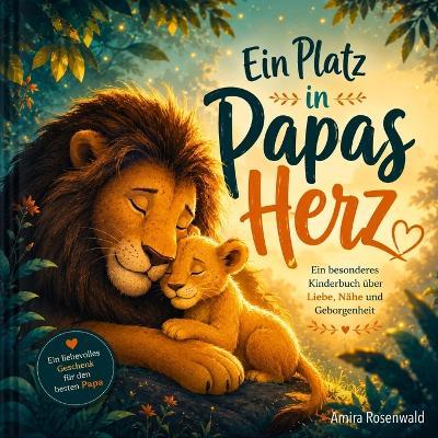 Ein Platz in Papas Herz: Ein besonderes Kinderbuch über Liebe, Nähe und Geborgenheit - Amira Rosenwald - cover