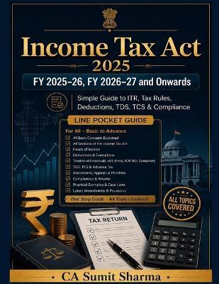 Income Tax Act & Finance Act FY 2025-26, FY 2026-27 and Onwards: Simple Guide to ITR, Tax Rules, Deductions, TDS, TCS & Compliance - Sumit Sharma - cover