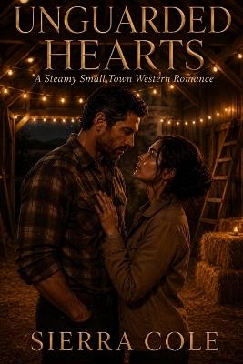 Unguarded Hearts: A Steamy Small Town Western Romance - Sierra Cole - cover