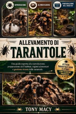 Allevamento Di Tarantole: Una guida esperta alla riproduzione, preparazione dell'habitat, regimi alimentari e gestione sicura delle tarantole. - Tony Macy - cover