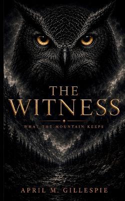 The Witness: What the Mountain Keeps - April M Gillespie - cover