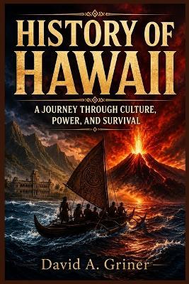History of Hawaii: A Journey Through Culture, Power, and Survival - David A Griner - cover