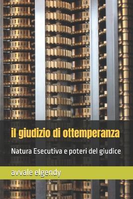 Il giudizio di ottemperanza: Natura Esecutiva e poteri del giudice - Avvale Elgendy - cover