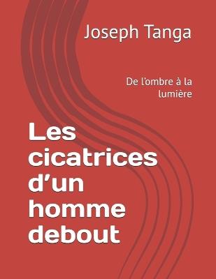 Les cicatrices d'un homme debout: De l'ombre à la lumière - Joseph Tanga - cover