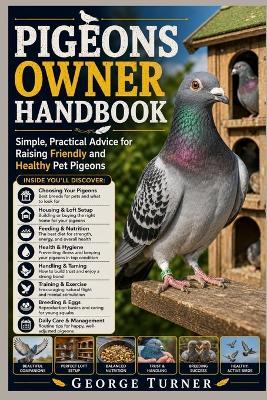 pigeons Owner Handbook: Simple, Practical Advice for Raising Friendly and Healthy Pet Pigeons - George Turner - cover