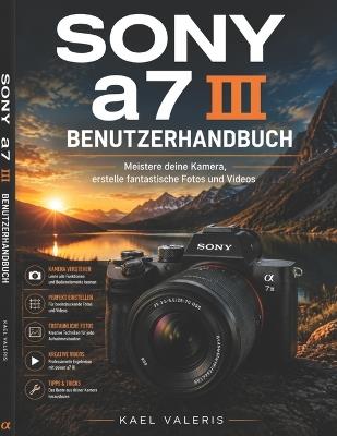 Sony a7 III Benutzerhandbuch: Meistere deine Kamera, erstelle fantastische Fotos und Videos - Kael Valeris - cover