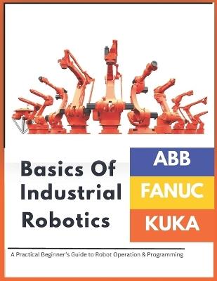 Industrial Robotics: Abb - Fanuc - Kuka - Vivin Vinson - cover
