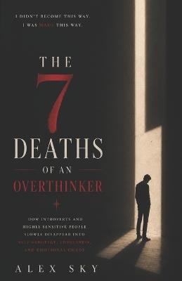 The 7 Deaths Of An Overthinker: How Introverts And Highly Sensitive People Slowly Disappear Into Self-Sabotage, Loneliness, And Emotional Chaos (The Calm Strength) - Alex Sky - cover