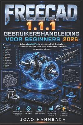 FreeCAD 1.1.1 Gebruikershandleiding voor beginners 2026: bouw realistische 3D-modellen, los ontwerpproblemen op en creëer professionele onderdelen zonder dure software. - João Hahnbach - cover
