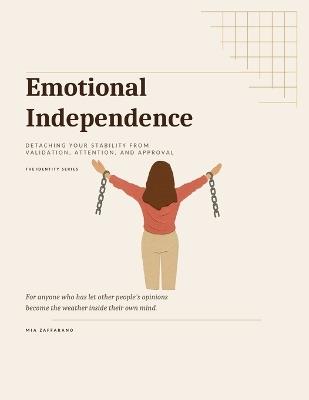 Emotional Independence: Detaching your stability from validation, attention, and approval. - Mia Zaffarano - cover