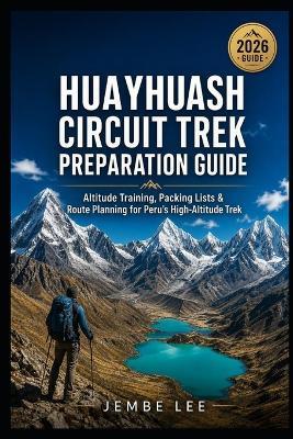 Huayhuash Circuit Trek Preparation Guide: Altitude Training, Packing Lists & Route Planning for Peru's High-Altitude Trek - Jembe Lee - cover