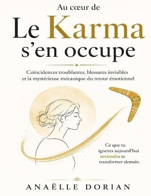 Au coeur de Le Karma s'en occupe: Coïncidences troublantes, blessures invisibles et la mystérieuse mécanique du retour émotionnel - Anaëlle Dorian - cover