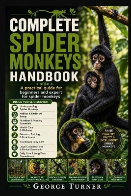 complete spider monkeys Handbook: A practical guide for beginners and expert for spider monkeys - George Turner - cover