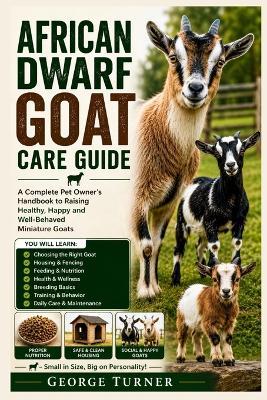 African Dwarf Goat Care Guide: A Complete Pet Owner's Handbook to Raising Healthy, Happy and Well-Behaved Miniature Goats - George Turner - cover