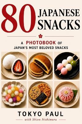 80 Japanese Snacks: A Photobook of Japan's Most Beloved Treats - Paul Su,Sheng Paul Su,Tokyo Paul - cover