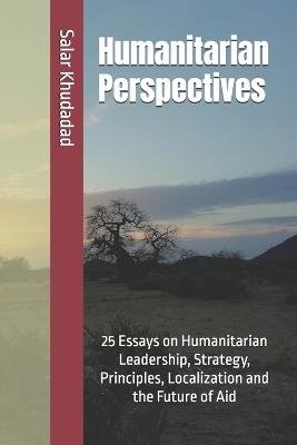 Humanitarian Perspectives: 25 Essays on Humanitarian Leadership, Strategy, Principles, Localization and the Future of Aid - Salar Khudadad - cover