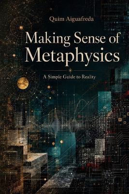Making Sense of Metaphysics: A Simple Guide to Reality - Quim Aiguafreda - cover