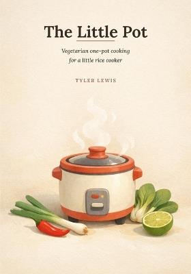 The Little Pot: Vegetarian one-pot cooking for a little rice cooker - Tyler Lewis - cover