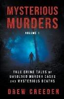 Mysterious Murders: True Crime Tales of Unsolved Murder Cases and Mysterious Deaths - Drew Creeden - cover