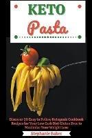 Keto Pasta: Discover 30 Easy to Follow Ketogenic Cookbook Recipes for Your Low Carb Diet Gluten Free to Maximize Your Weight Loss - Stephanie Baker - cover