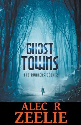 Ghost Towns: The Runners series - Book 2 - Alec R Zeelie - cover