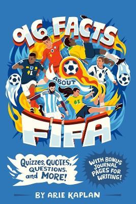 96 Facts About FIFA: Quizzes, Quotes, Questions, and More! With Bonus Journal Pages for Writing! - Arie Kaplan - cover