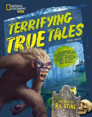 Terrifying True Tales: Haunting Histories, Creepy Cryptids, and Scary Stories from Around the World - Paige Towler - cover