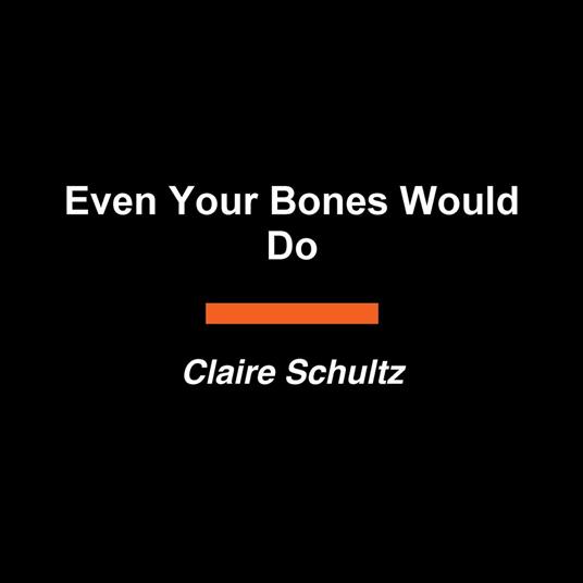 Even Your Bones Would Do