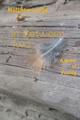 In Between Two: A Novel of Duality - Matthew P Lodge - cover