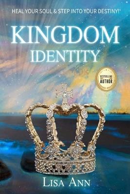 Kingdom Identity: Heal Your Soul & Step Into Your Destiny - Lisa Ann - cover