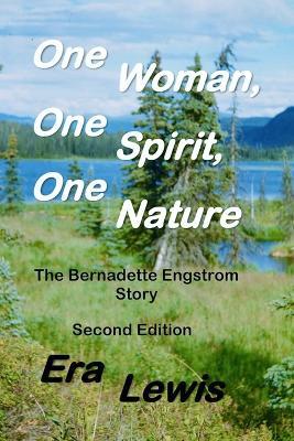 One Woman, One Spirit, One Nature: The Bernadette Engstrom Story - Era Lewis - cover
