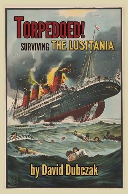 Torpedoed! Surviving the Lusitania - David Dubczak - cover
