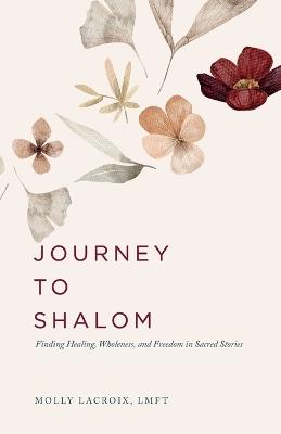 Journey to Shalom: Finding Healing, Wholeness, and Freedom In Sacred Stories - Molly LaCroix - cover