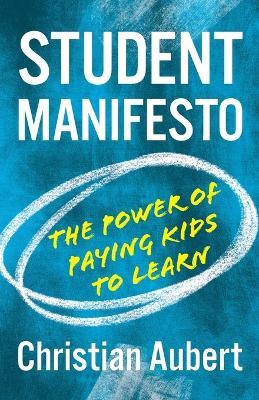 Student Manifesto--The Power of Paying Kids to Learn: The Power of Paying Kids to Learn - Christian Aubert - cover